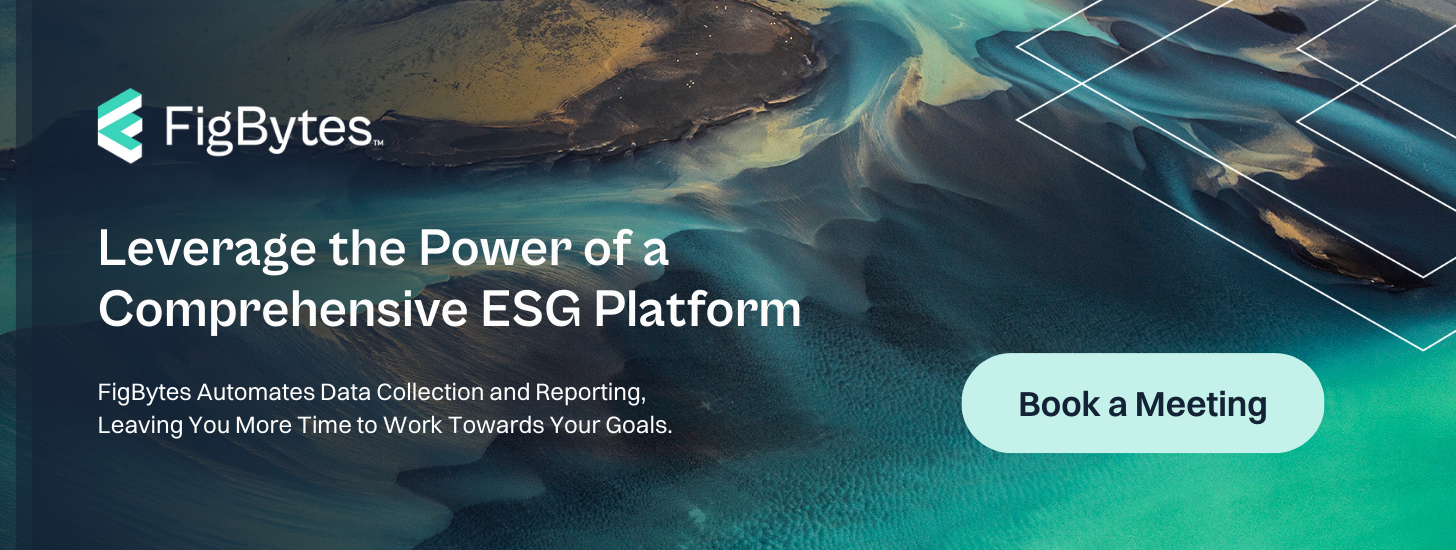 FigBytes Logo over Copy: Leverage the Power of a Comprehensive ESG Platform. FigBytes Automates Data Collection and Reporting, Leaving You More Time to Work Towards Your Goals. Book a Meeting.