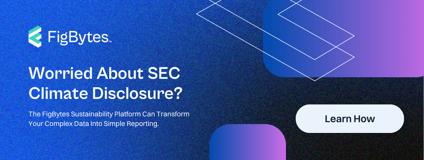 Learn How With FigBytes Ad - Worried About SEC Climate Disclosure? The FigBytes Sustainability Platform Can Transform Your Complex Data Into Simple Reporting.